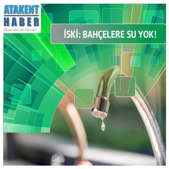 İSKİ: BAHÇELERE SU YOK!